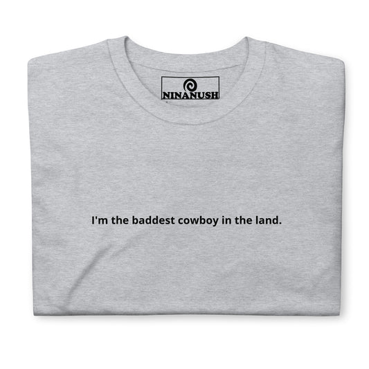 Gray Funny Cowboy T-shirt - This unique and funny cowboy t-shirt is soft, comfortable and made just for you! It's a unique cotton shirt with a "I'm the baddest cowboy in the land.", expertly printed on the front. The perfect graphic tee for cowboys of all kinds. This t-shirt is customizable! Just add your custom text and create your new favorite tee, right here with us!