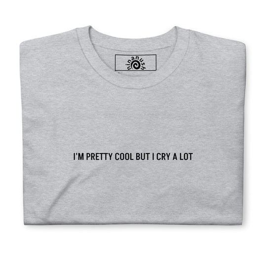 I'm Pretty Cool But I Cry A Lot T-Shirt