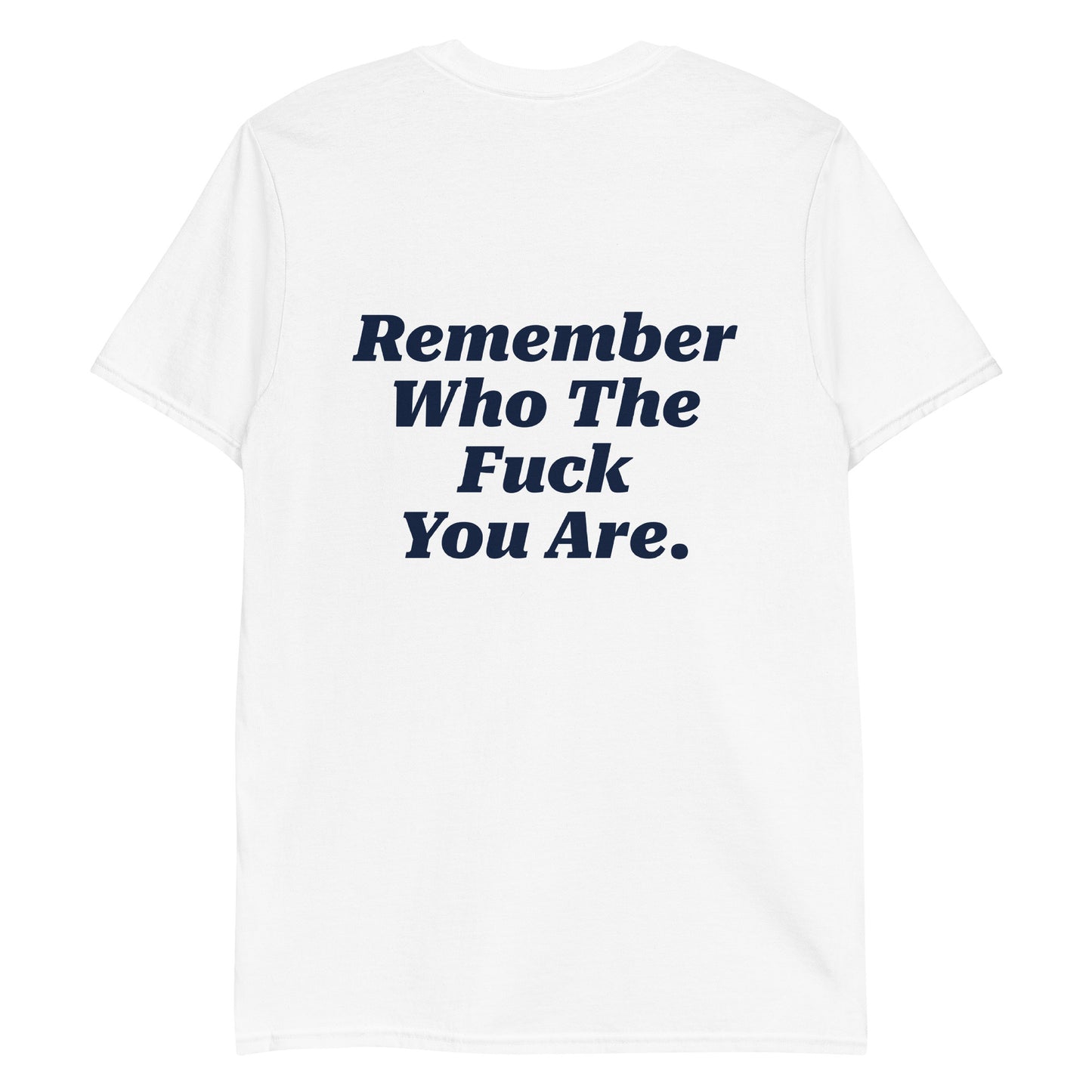 Remember Who The Fuck You Are T-Shirt - Front & Back