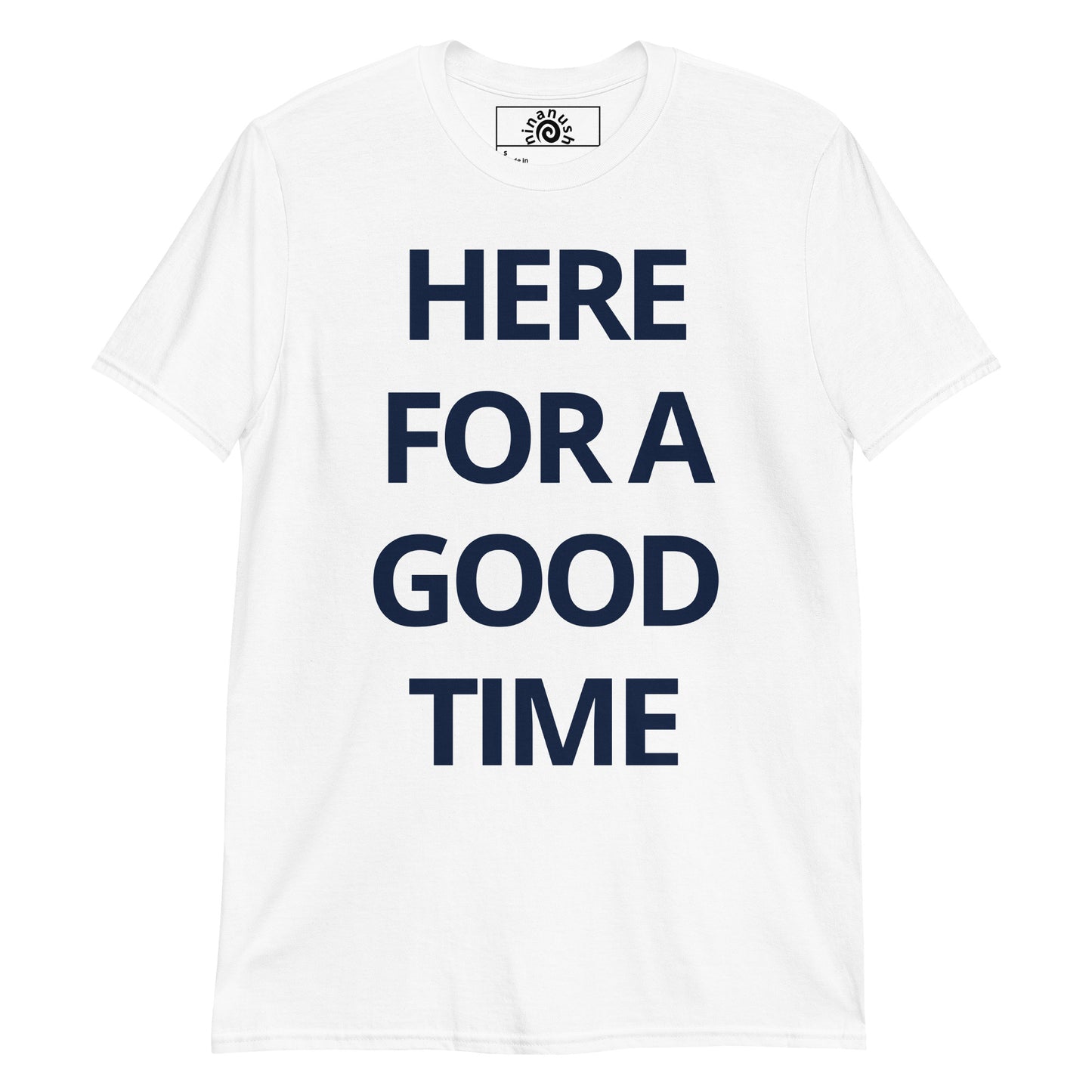 White Here For A Good Time T-shirt from Nina's Funky Shop by ninanush - Our Here For A Good Time T-shirt is soft, comfortable and just what you need. It's a unisex t-shirt that comes in a variety of colors with "Here For A Good Time", expertly printed on the front. A funny t-shirt for everyday wear.