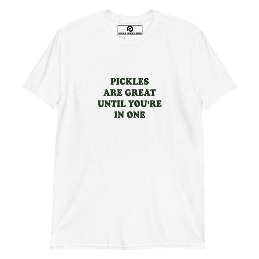 White Pickles are great until you're in one shirt -Pickle quote T-shirt - Love pickles? Looking for a funny pickle t-shirt? Our Pickle Design T-shirt is soft and comfortable shirt with "Pickles Are Great Until You're In One", expertly printed on the front. It's a funny pickle saying t-shirt for everyday foodies and pickle enthusiasts. The perfect gift for a pickle friend!