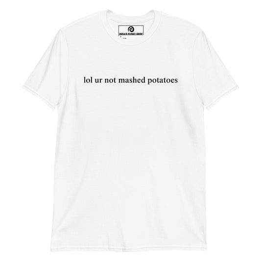 Lol Ur Not Mashed Potatoes T-Shirt