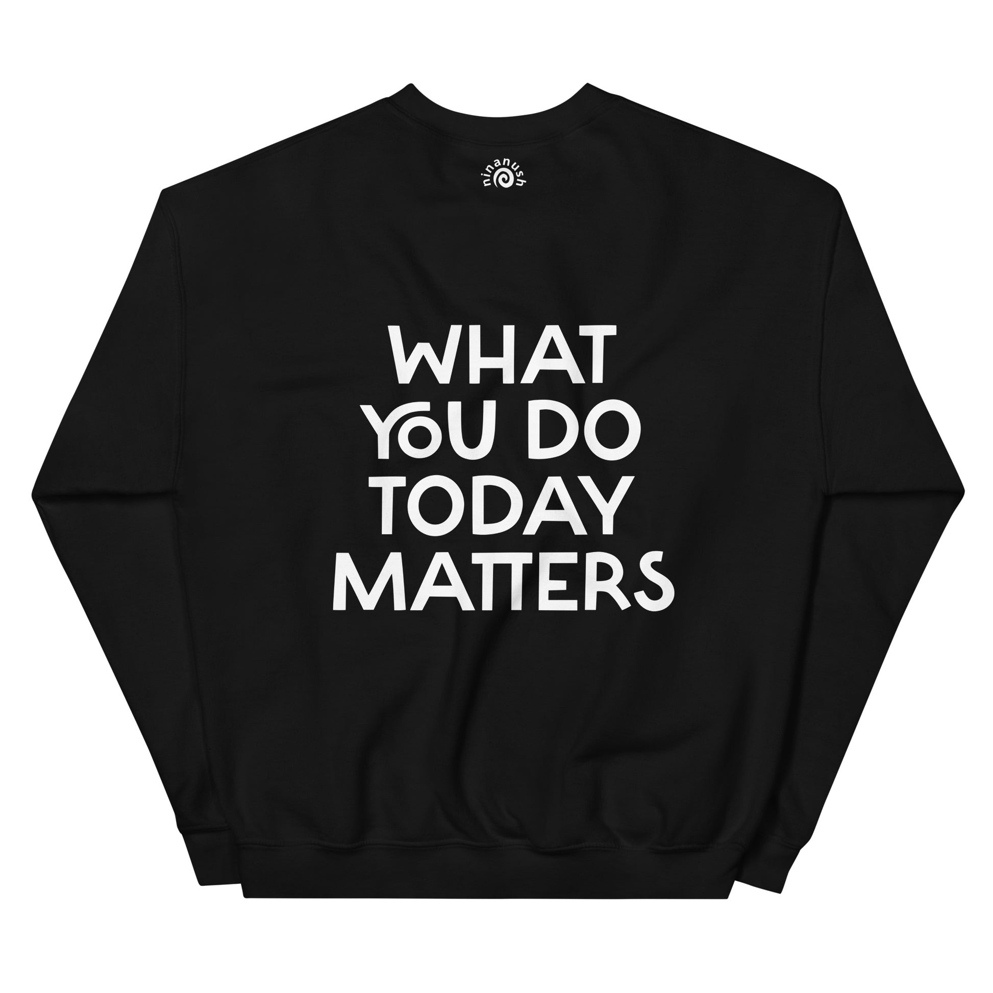 Black what you do today matters sweatshirt from Nina's Funky Shop by ninanush - What you do today matters. Strive to be your best self and spread positivity in this unique and happy sweatshirt with a meaningful quote, expertly printed on the front and back. It's a unisex, classic crew neck postitive saying sweatshirt that comes in a variety of colors. Perfect for cozy nights in or stand out streetwear.