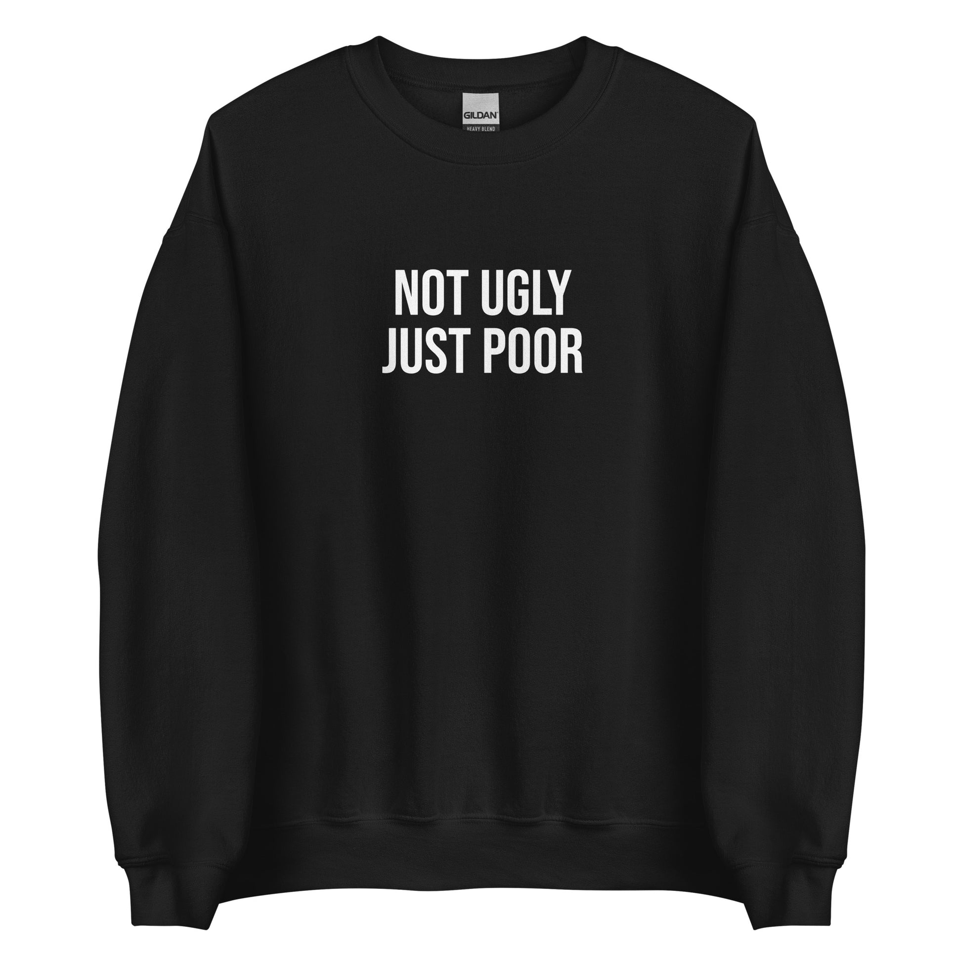 Black Not Ugly Just Poor Sweatshirt from Nina's Funky Shop by ninanush - Our Not Ugly Just Poor Crewneck Sweatshirt is soft, comfortable and a perfect funny gift for a friend. It's a unisex sweatshirt that comes in a variety of colors with "Not Ugly Just Poor", expertly printed on the front. Stand our in our weird and funny streetwear, designed by Nina and made just for you.