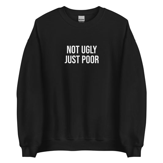 Black Not Ugly Just Poor Sweatshirt from Nina's Funky Shop by ninanush - Our Not Ugly Just Poor Crewneck Sweatshirt is soft, comfortable and a perfect funny gift for a friend. It's a unisex sweatshirt that comes in a variety of colors with "Not Ugly Just Poor", expertly printed on the front. Stand our in our weird and funny streetwear, designed by Nina and made just for you.