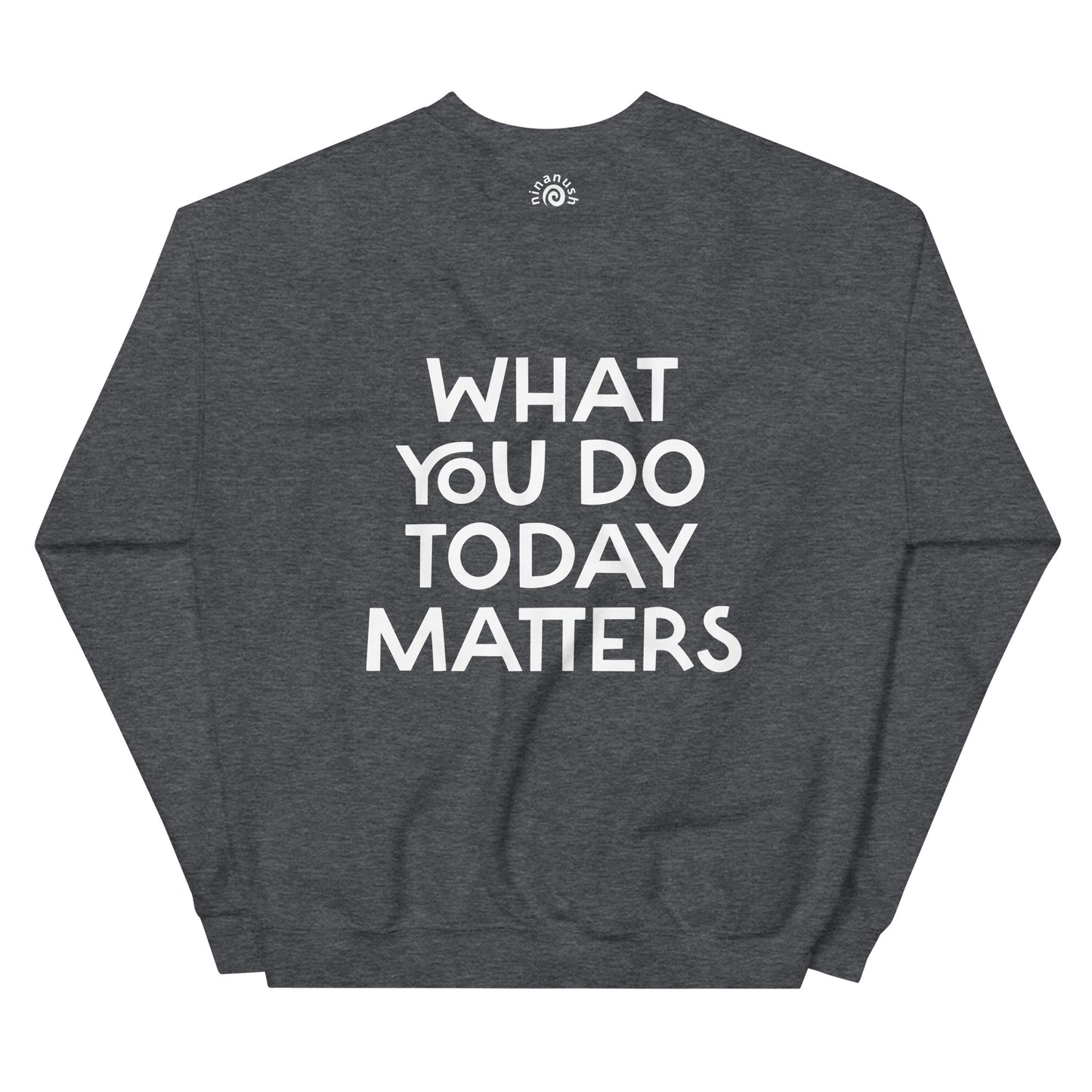 Gray what you do today matters sweatshirt from Nina's Funky Shop by ninanush - What you do today matters. Strive to be your best self and spread positivity in this unique and happy sweatshirt with a meaningful quote, expertly printed on the front and back. It's a unisex, classic crew neck postitive saying sweatshirt that comes in a variety of colors. Perfect for cozy nights in or stand out streetwear.