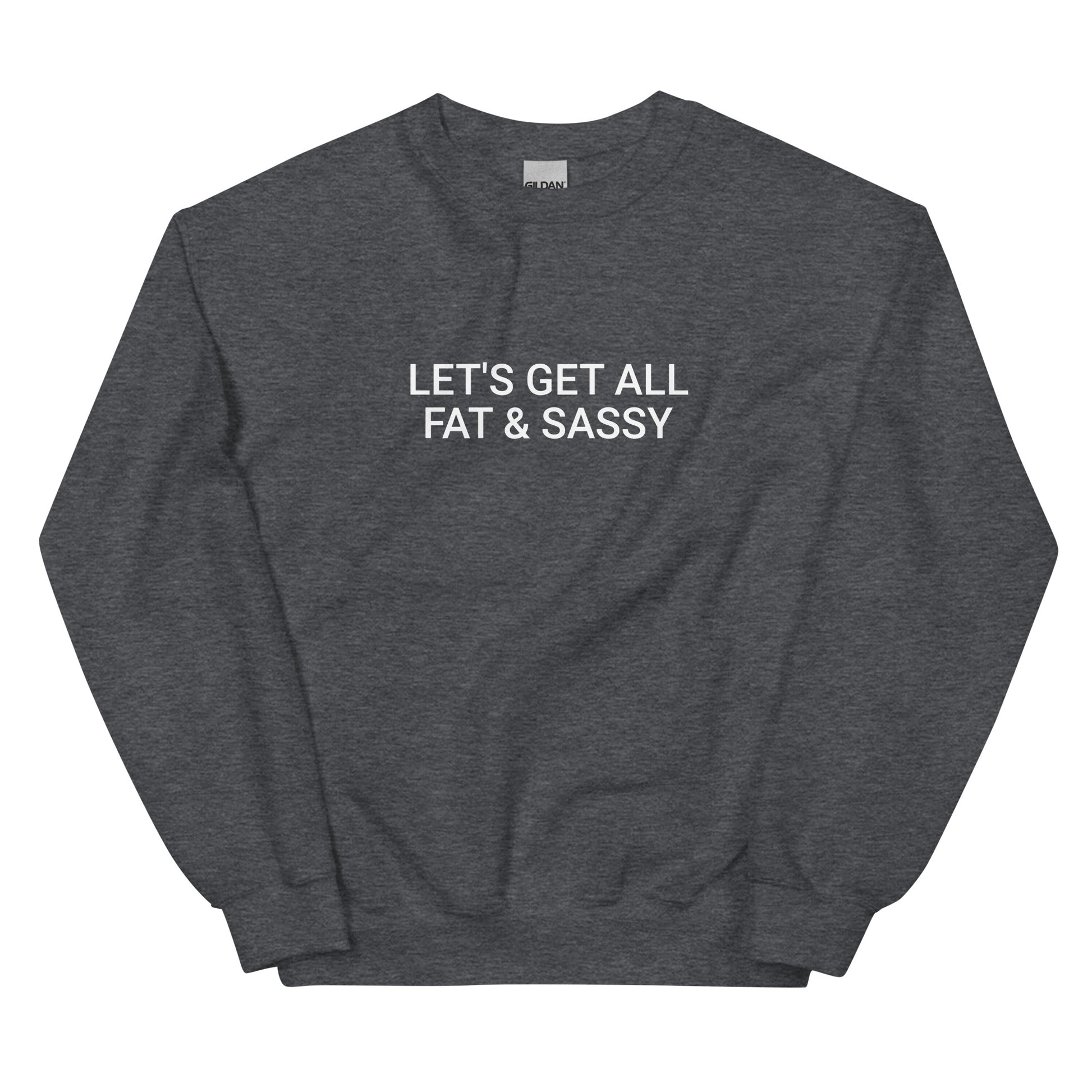 Dark Gray Let's Get All Fat And Sassy Sweatshirt from Nina's Funky Shop by ninanush - Love food? Looking for a funny gift for your sassy friend? Our Fat and Sassy Crew Neck Sweatshirt is soft, comfortable and just what you need. It's a unisex sweatshirt that comes in a variety of colors with "Let's Get All Fat & Sassy", expertly printed on the front. A unique and funny sweatshirt for cozy nights in or stand out streetwear.