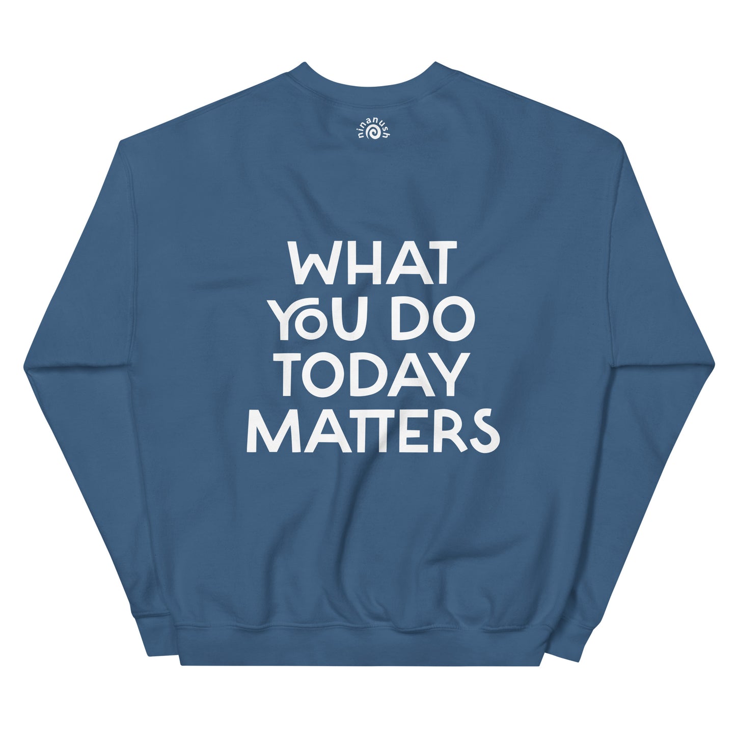 Indigo blue what you do today matters sweatshirt from Nina's Funky Shop by ninanush - What you do today matters. Strive to be your best self and spread positivity in this unique and happy sweatshirt with a meaningful quote, expertly printed on the front and back. It's a unisex, classic crew neck postitive saying sweatshirt that comes in a variety of colors. Perfect for cozy nights in or stand out streetwear.