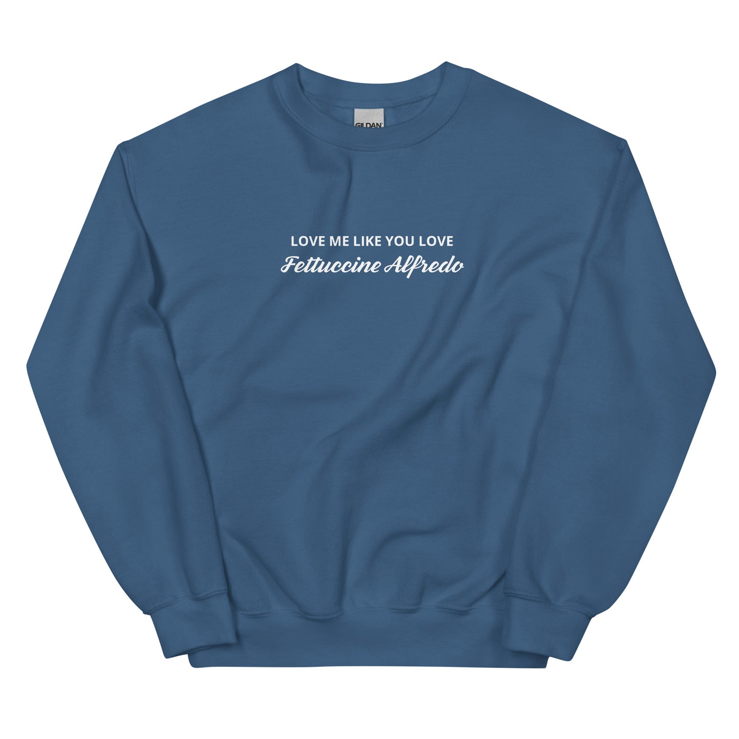 Love me Like You Love Fettuccine Alfredo Sweatshirt