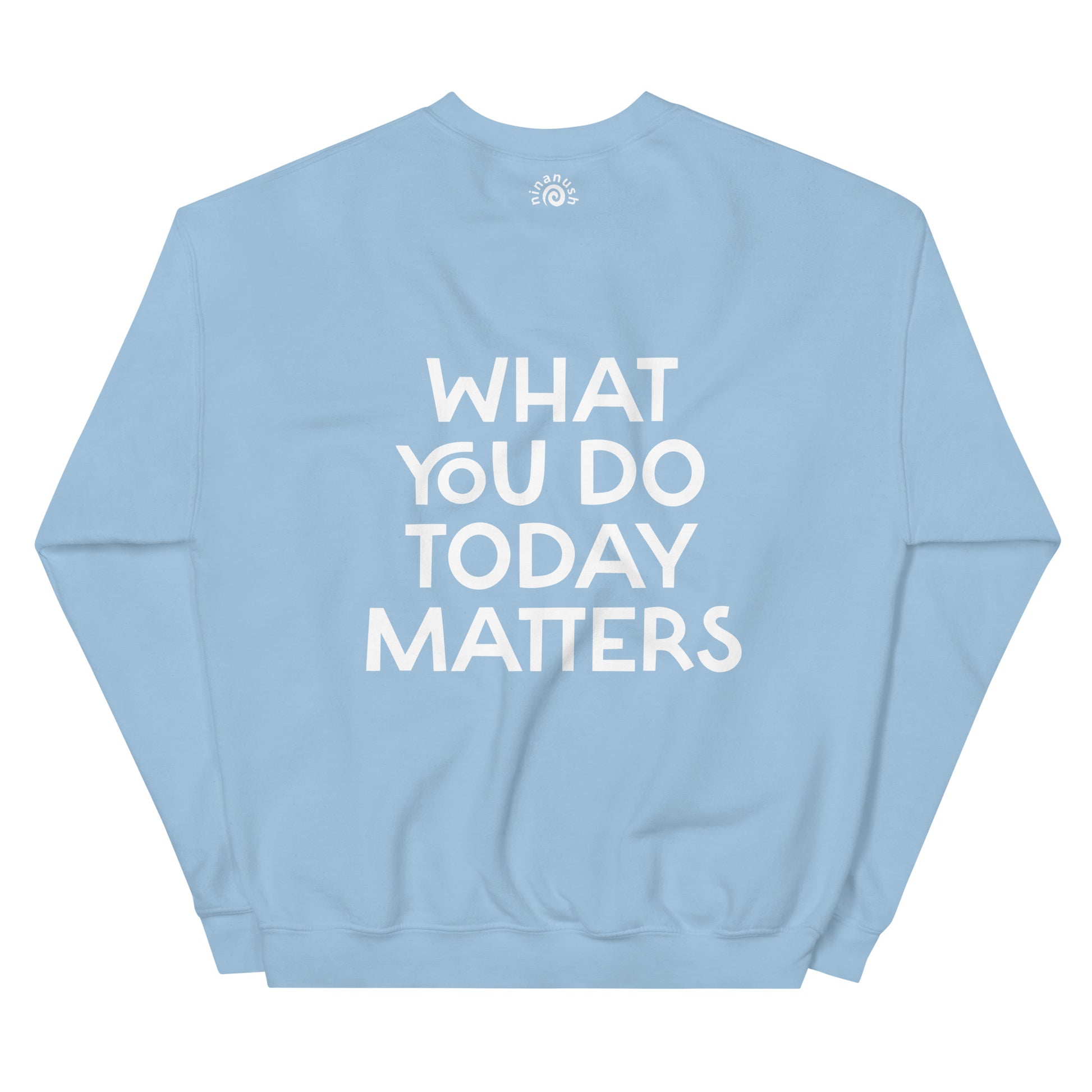 Light blue what you do today matters sweatshirt from Nina's Funky Shop by ninanush - What you do today matters. Strive to be your best self and spread positivity in this unique and happy sweatshirt with a meaningful quote, expertly printed on the front and back. It's a unisex, classic crew neck postitive saying sweatshirt that comes in a variety of colors. Perfect for cozy nights in or stand out streetwear.