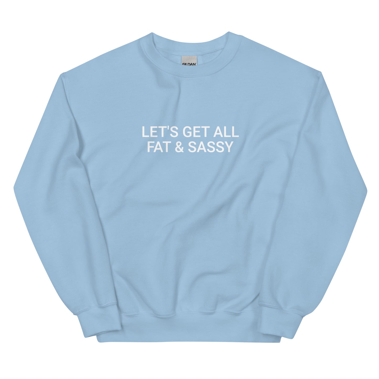 Light Blue Let's Get All Fat And Sassy Sweatshirt from Nina's Funky Shop by ninanush - Love food? Looking for a funny gift for your sassy friend? Our Fat and Sassy Crew Neck Sweatshirt is soft, comfortable and just what you need. It's a unisex sweatshirt that comes in a variety of colors with "Let's Get All Fat & Sassy", expertly printed on the front. A unique and funny sweatshirt for cozy nights in or stand out streetwear.