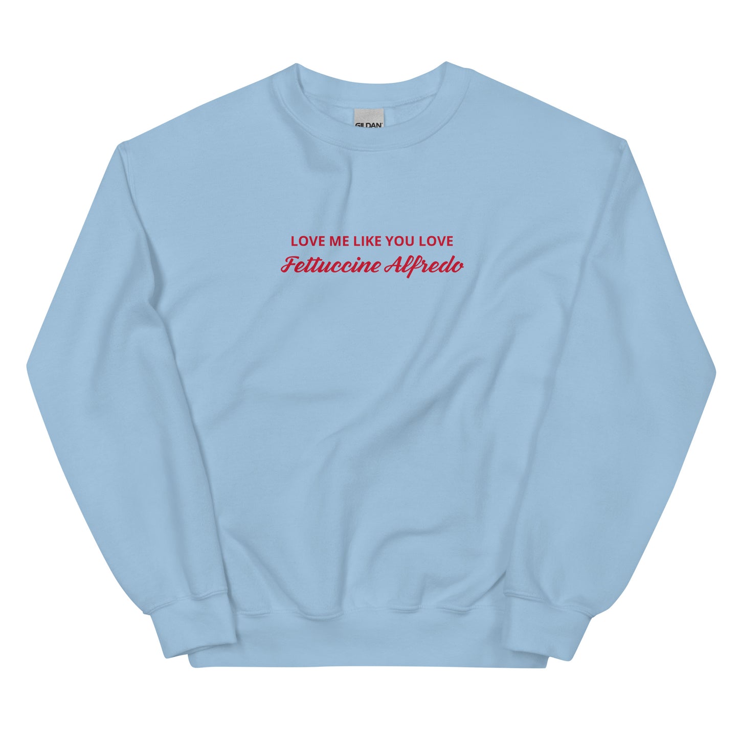 Love me Like You Love Fettuccine Alfredo Sweatshirt