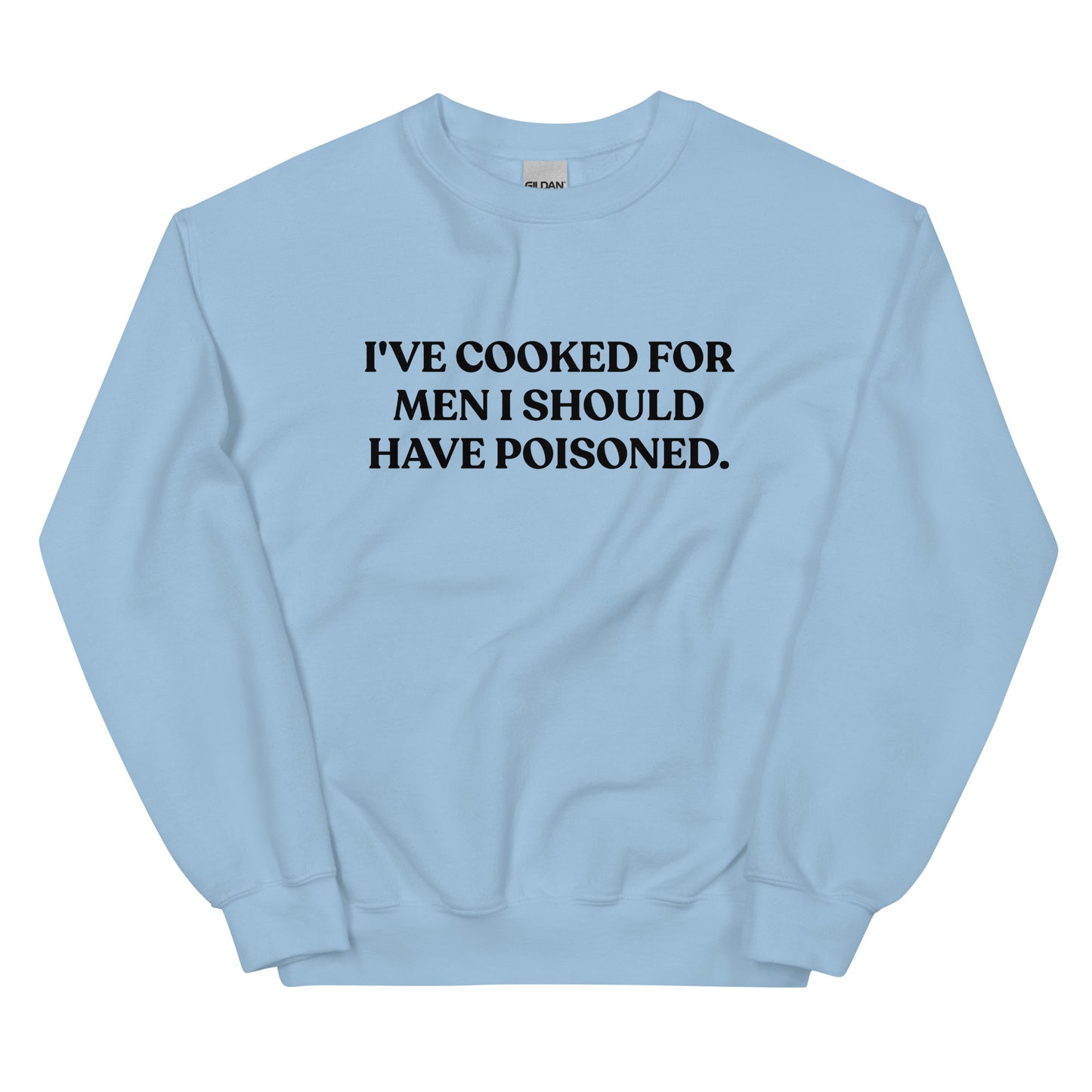 Light Blue - Introducing our "I've cooked for men I should have poisoned" sweatshirt. This funny crewneck sweatshirt is super soft and comfortable, comes in a variety of colors and is expertly printed just for you. Make a statement with this sarcastic sweatshirt or give it as a funny gift for chef. 
