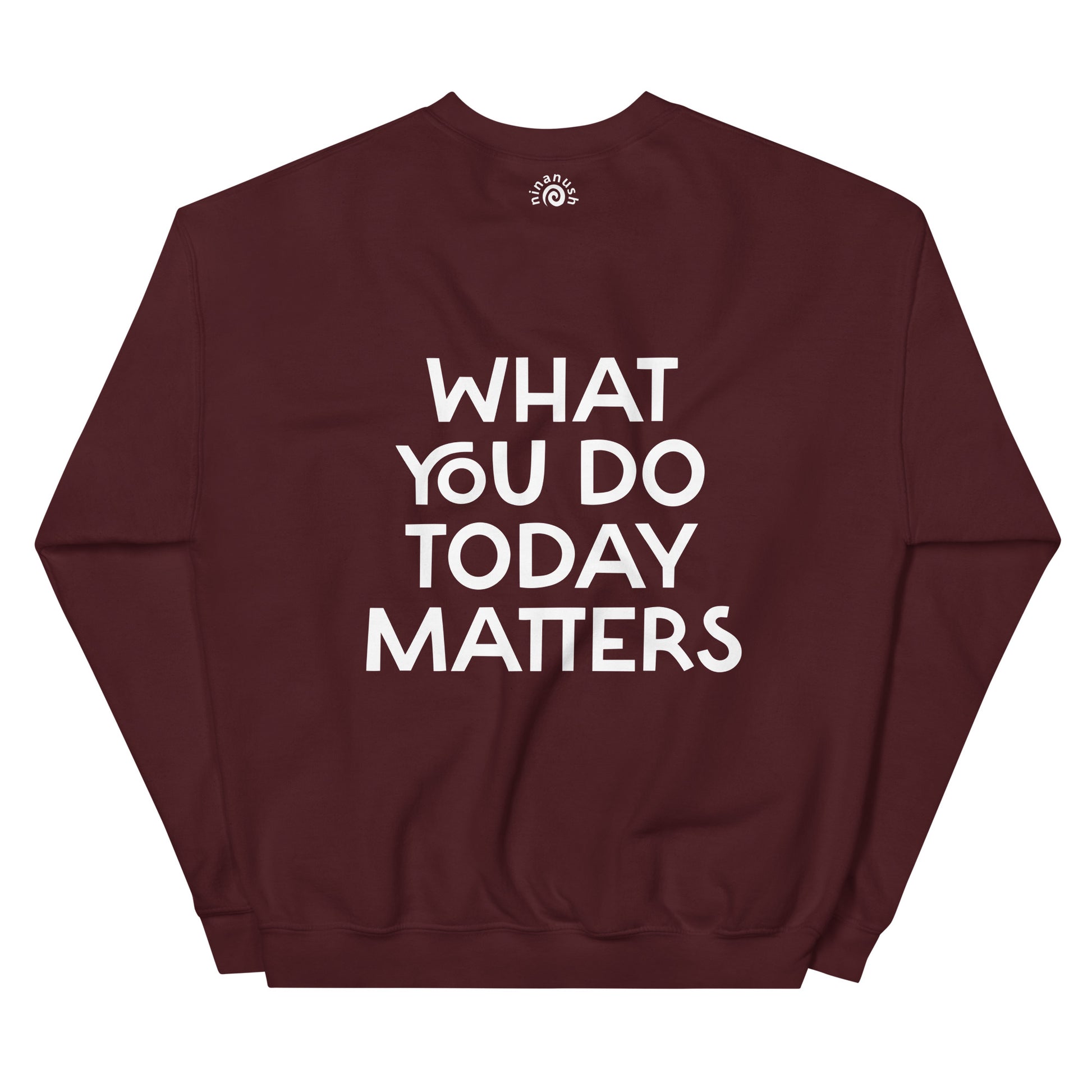 Maroon what you do today matters sweatshirt from Nina's Funky Shop by ninanush - What you do today matters. Strive to be your best self and spread positivity in this unique and happy sweatshirt with a meaningful quote, expertly printed on the front and back. It's a unisex, classic crew neck postitive saying sweatshirt that comes in a variety of colors. Perfect for cozy nights in or stand out streetwear.