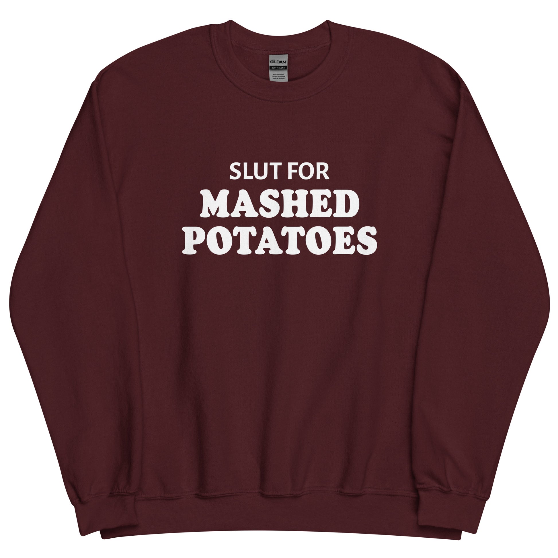 Maroon Slut For Mashed potatoes Crew Neck Sweatshirt from Nina's Funky Shop by ninanush - Do you love mashed potatoes? Looking for a funny foodie gift? Our Slut For Mashed Potato Crew Neck Sweatshirt is just what you need. It's a unisex potato sweatshirt with "Slut for mashed potatoes" on the front. A funny holiday sweatshirt, this mashed potato enthusiast sweatshirt is designed by Nina and made just for you.