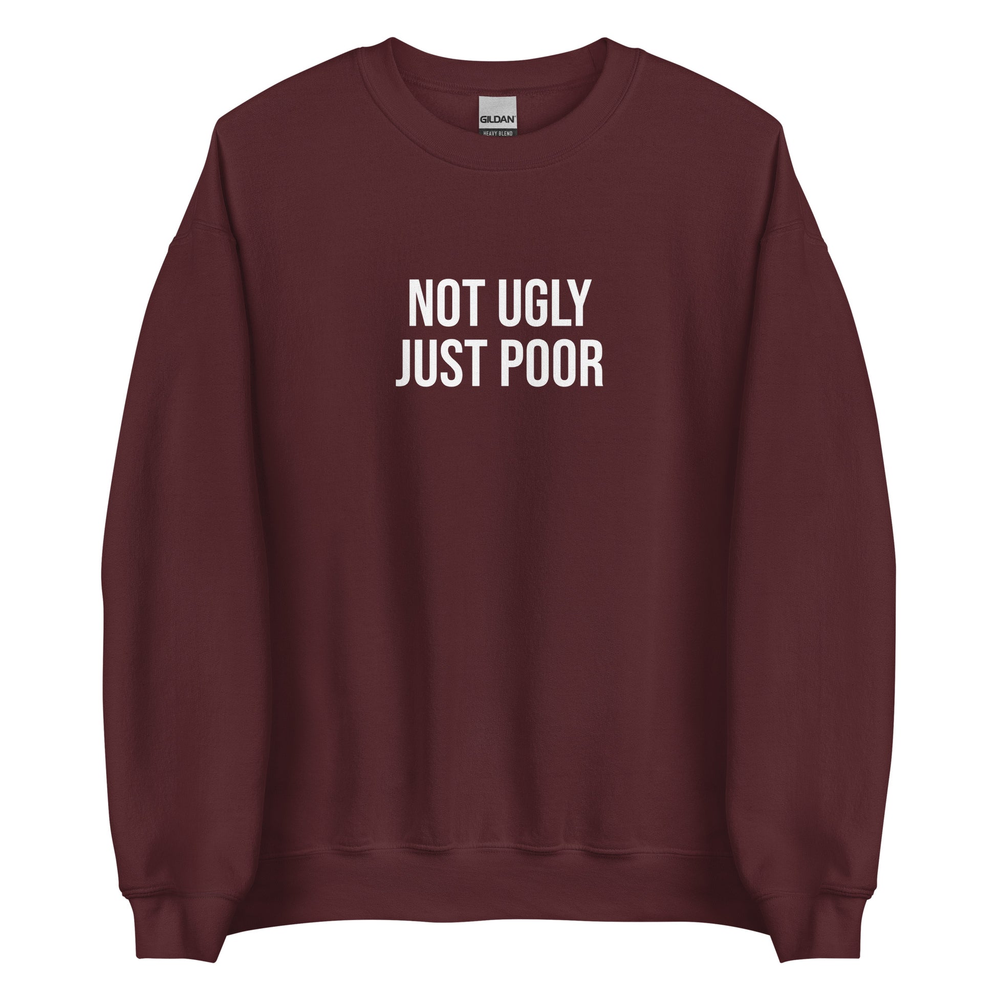 Maroon Not Ugly Just Poor Sweatshirt from Nina's Funky Shop by ninanush - Our Not Ugly Just Poor Crewneck Sweatshirt is soft, comfortable and a perfect funny gift for a friend. It's a unisex sweatshirt that comes in a variety of colors with "Not Ugly Just Poor", expertly printed on the front. Stand our in our weird and funny streetwear, designed by Nina and made just for you.