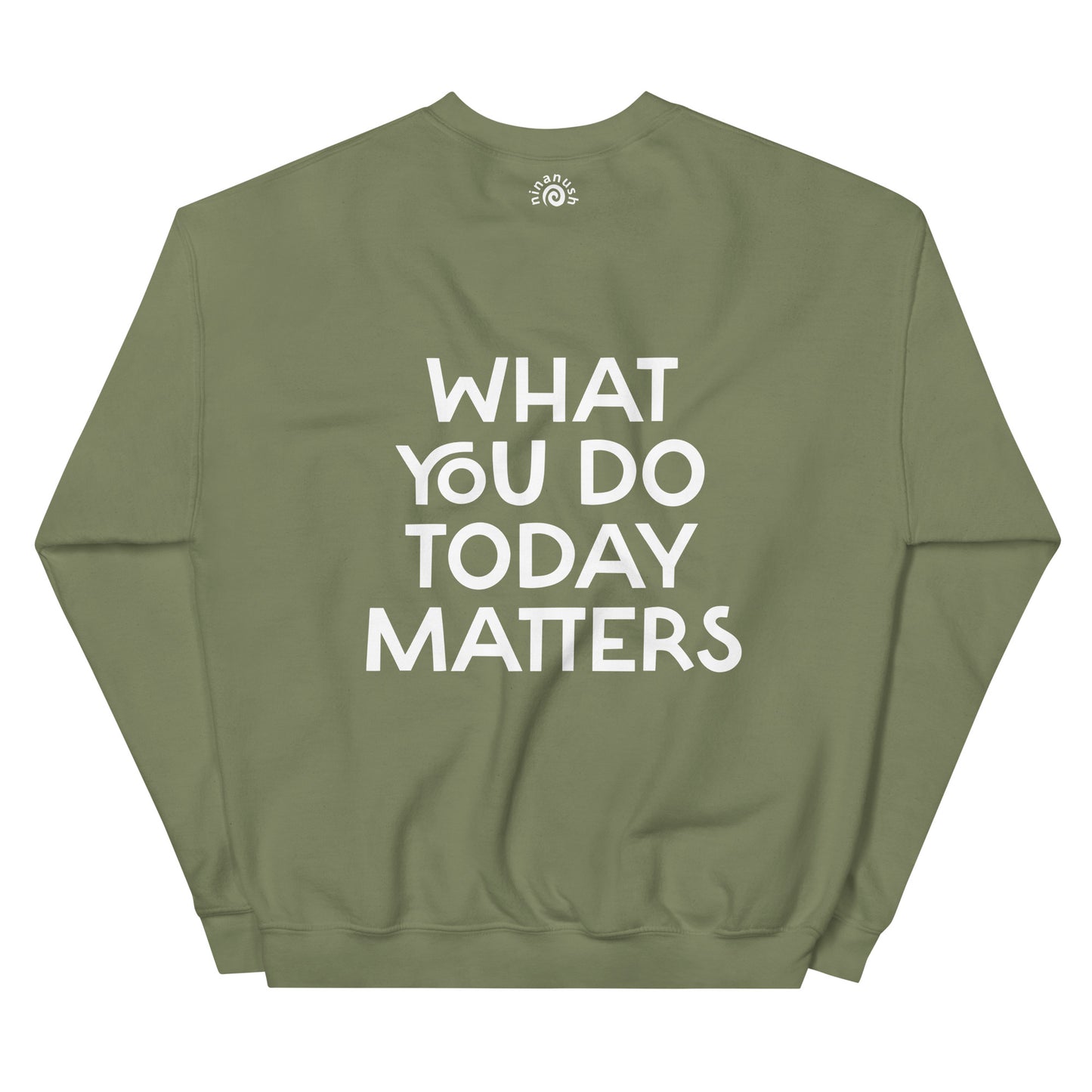 Army green what you do today matters sweatshirt from Nina's Funky Shop by ninanush - What you do today matters. Strive to be your best self and spread positivity in this unique and happy sweatshirt with a meaningful quote, expertly printed on the front and back. It's a unisex, classic crew neck postitive saying sweatshirt that comes in a variety of colors. Perfect for cozy nights in or stand out streetwear.