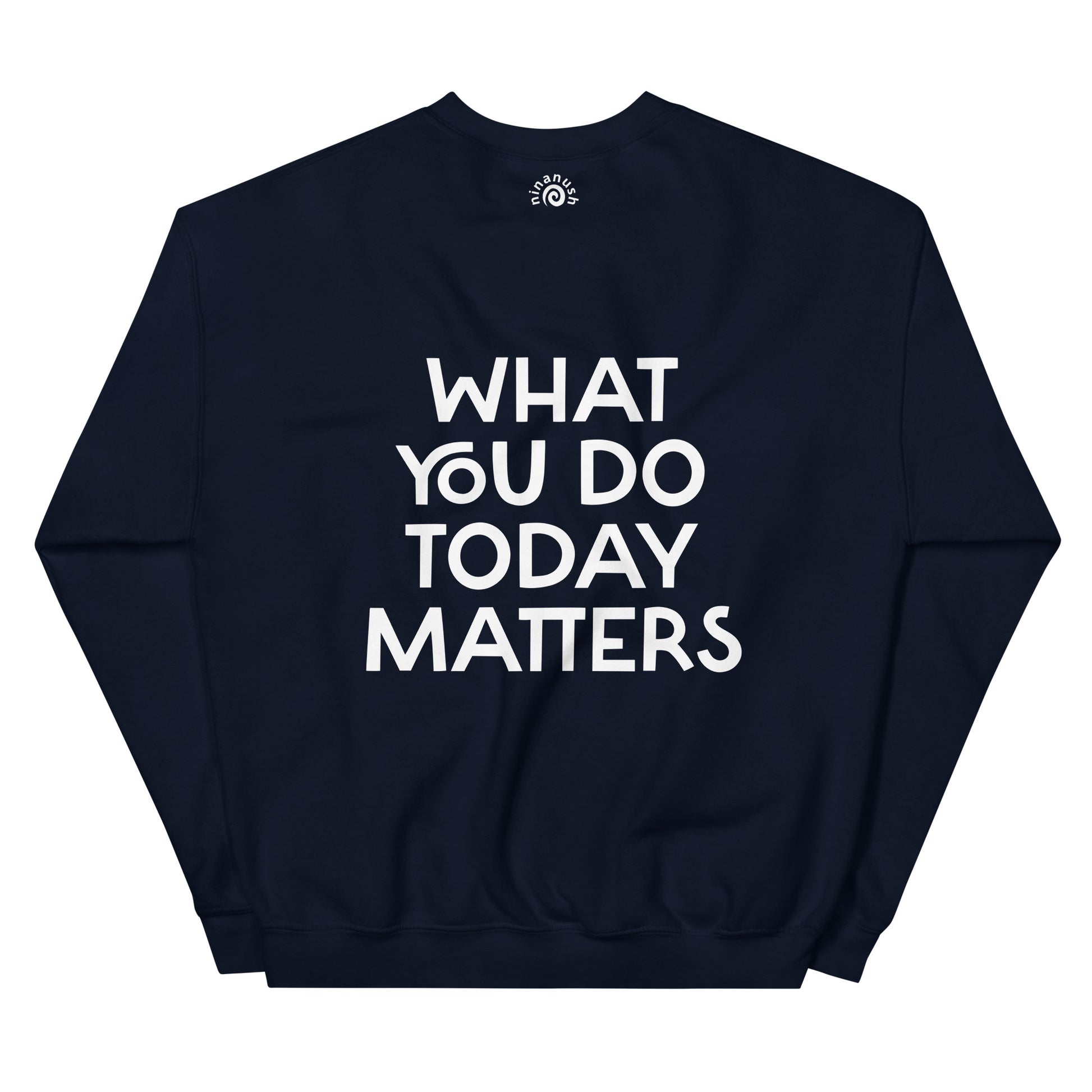 Navy what you do today matters sweatshirt from Nina's Funky Shop by ninanush - What you do today matters. Strive to be your best self and spread positivity in this unique and happy sweatshirt with a meaningful quote, expertly printed on the front and back. It's a unisex, classic crew neck postitive saying sweatshirt that comes in a variety of colors. Perfect for cozy nights in or stand out streetwear.