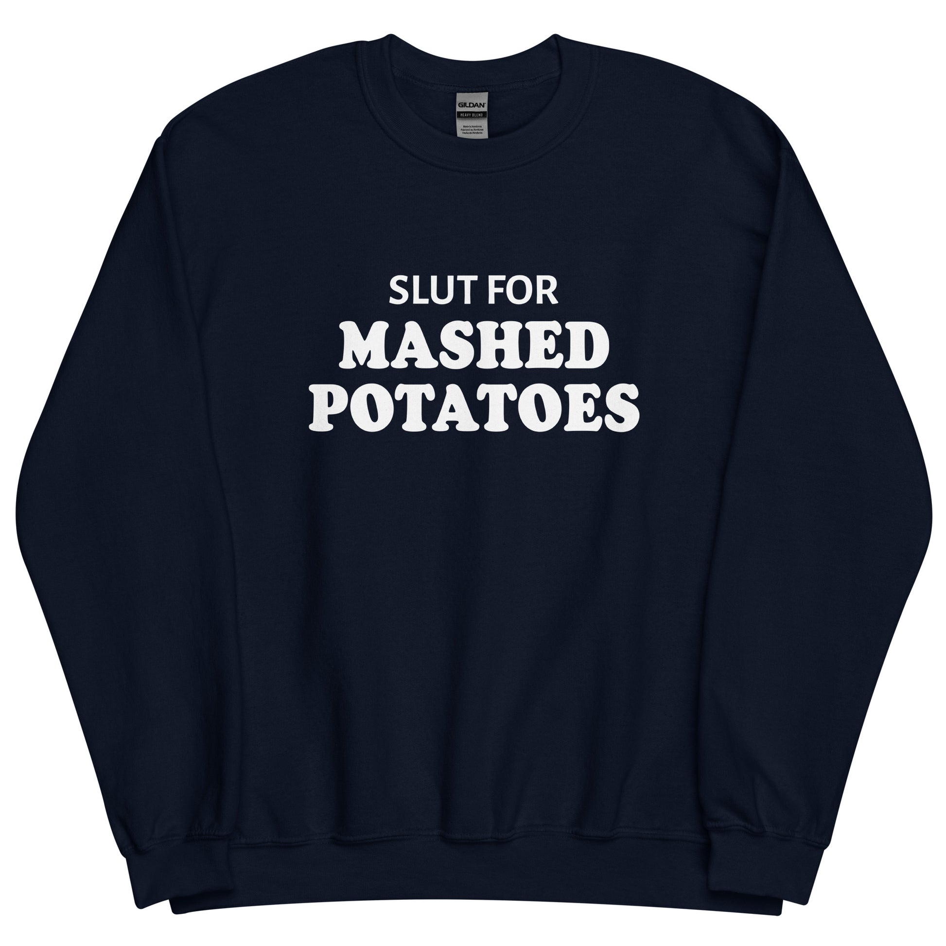 Navy Slut For Mashed potatoes Crew Neck Sweatshirt from Nina's Funky Shop by ninanush - Do you love mashed potatoes? Looking for a funny foodie gift? Our Slut For Mashed Potato Crew Neck Sweatshirt is just what you need. It's a unisex potato sweatshirt with "Slut for mashed potatoes" on the front. A funny holiday sweatshirt, this mashed potato enthusiast sweatshirt is designed by Nina and made just for you. 