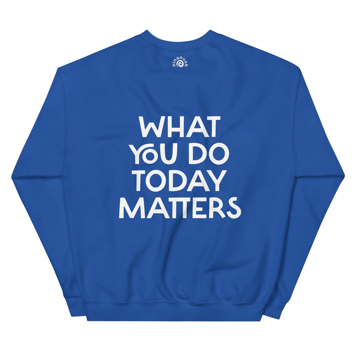 Blue what you do today matters sweatshirt from Nina's Funky Shop by ninanush - What you do today matters. Strive to be your best self and spread positivity in this unique and happy sweatshirt with a meaningful quote, expertly printed on the front and back. It's a unisex, classic crew neck postitive saying sweatshirt that comes in a variety of colors. Perfect for cozy nights in or stand out streetwear.