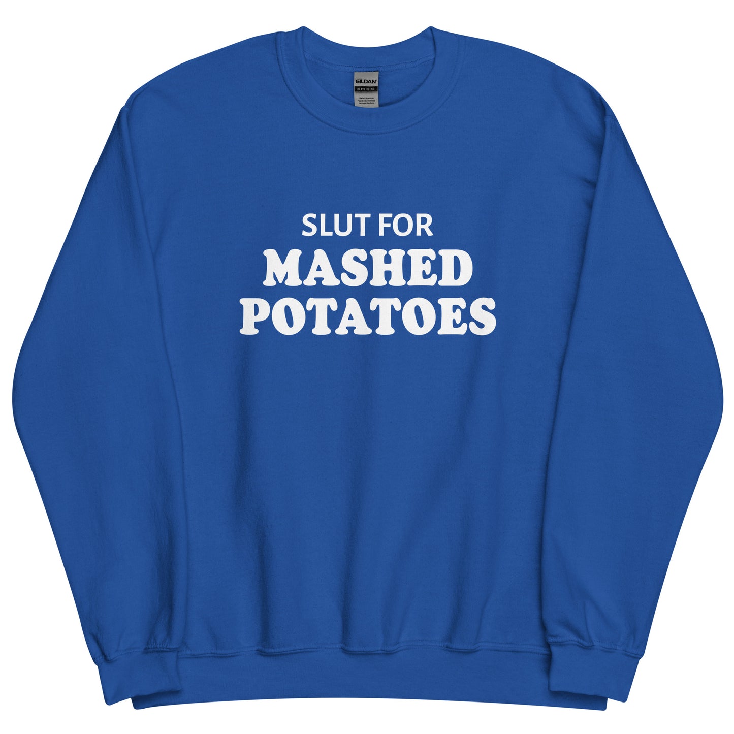 Royal Blue Slut For Mashed potatoes Crew Neck Sweatshirt from Nina's Funky Shop by ninanush - Do you love mashed potatoes? Looking for a funny foodie gift? Our Slut For Mashed Potato Crew Neck Sweatshirt is just what you need. It's a unisex potato sweatshirt with "Slut for mashed potatoes" on the front. A funny holiday sweatshirt, this mashed potato enthusiast sweatshirt is designed by Nina and made just for you.