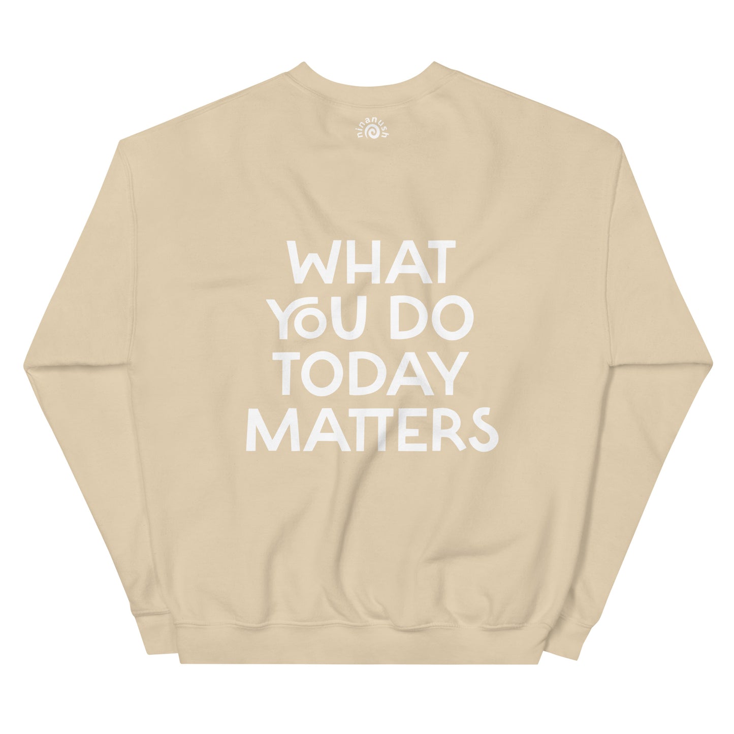 Khaki what you do today matters sweatshirt from Nina's Funky Shop by ninanush - What you do today matters. Strive to be your best self and spread positivity in this unique and happy sweatshirt with a meaningful quote, expertly printed on the front and back. It's a unisex, classic crew neck postitive saying sweatshirt that comes in a variety of colors. Perfect for cozy nights in or stand out streetwear.