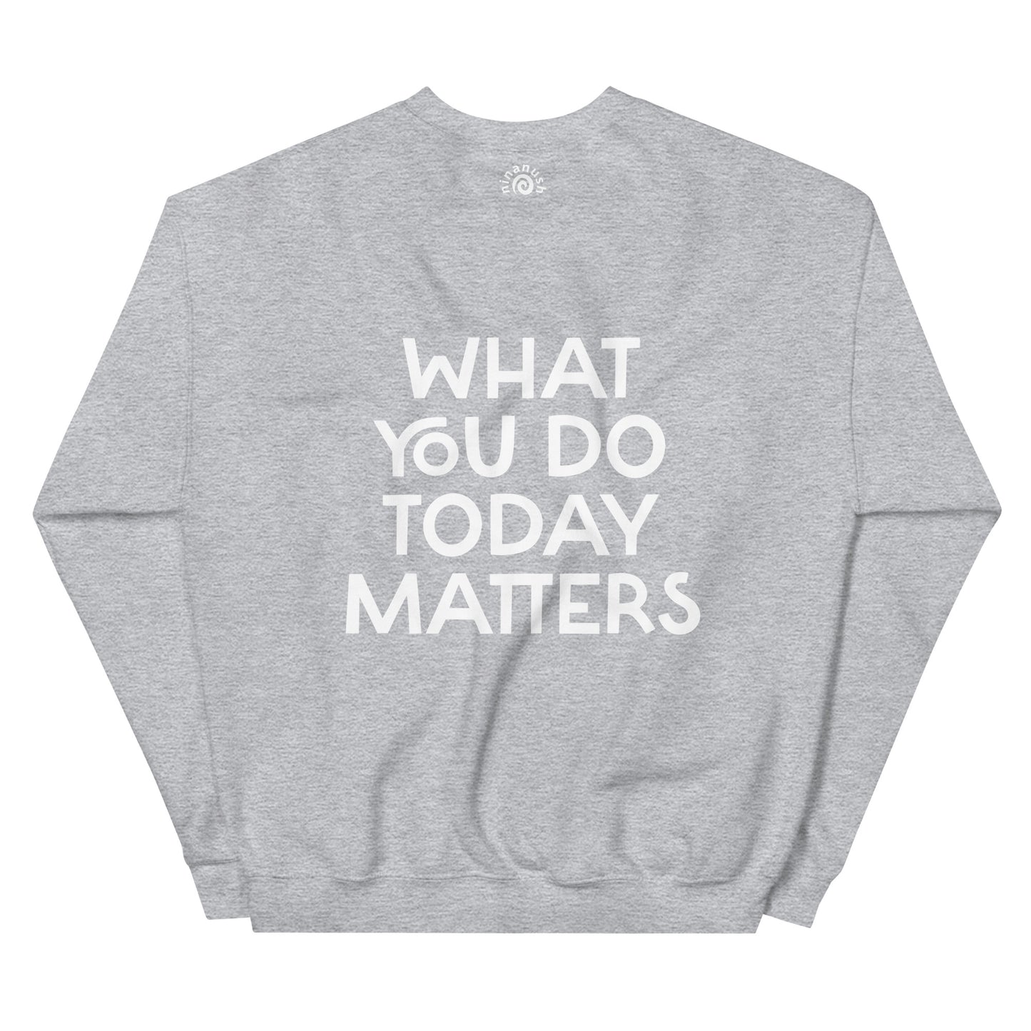 Light gray what you do today matters sweatshirt from Nina's Funky Shop by ninanush - What you do today matters. Strive to be your best self and spread positivity in this unique and happy sweatshirt with a meaningful quote, expertly printed on the front and back. It's a unisex, classic crew neck postitive saying sweatshirt that comes in a variety of colors. Perfect for cozy nights in or stand out streetwear.