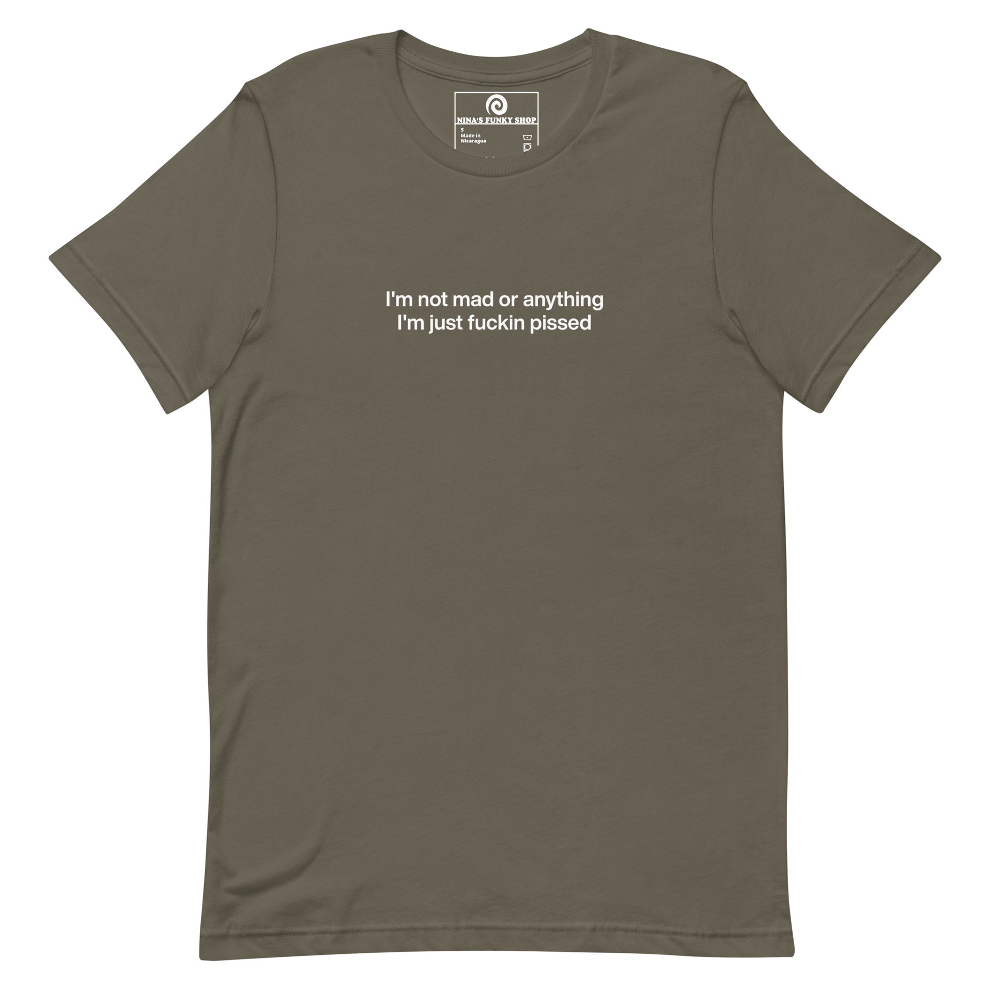 Army Green t-shirt - This sarcastic T-shirt is soft and comfortable with "I'm not mad or anything I'm just fuckin pissed", expertly printed on the front. It's a unique and funny saying tee for everyday and it makes the perfect gift for a temperamental friend. Designed by Nina and made just for you.