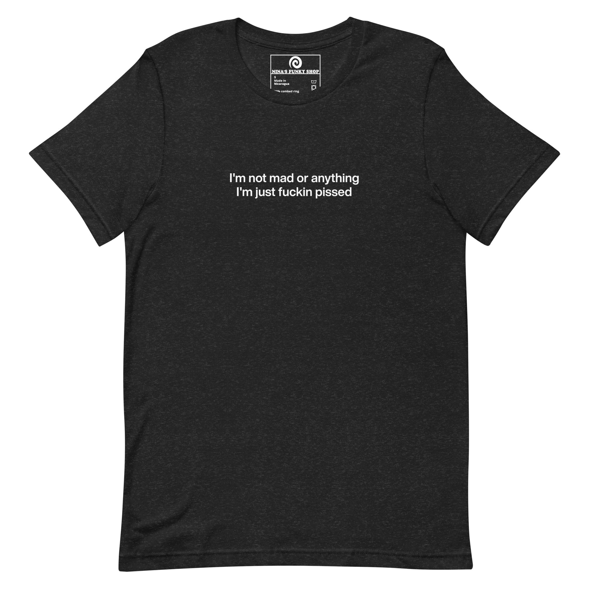 Heather Black t-shirt - This sarcastic T-shirt is soft and comfortable with "I'm not mad or anything I'm just fuckin pissed", expertly printed on the front. It's a unique and funny saying tee for everyday and it makes the perfect gift for a temperamental friend. Designed by Nina and made just for you.