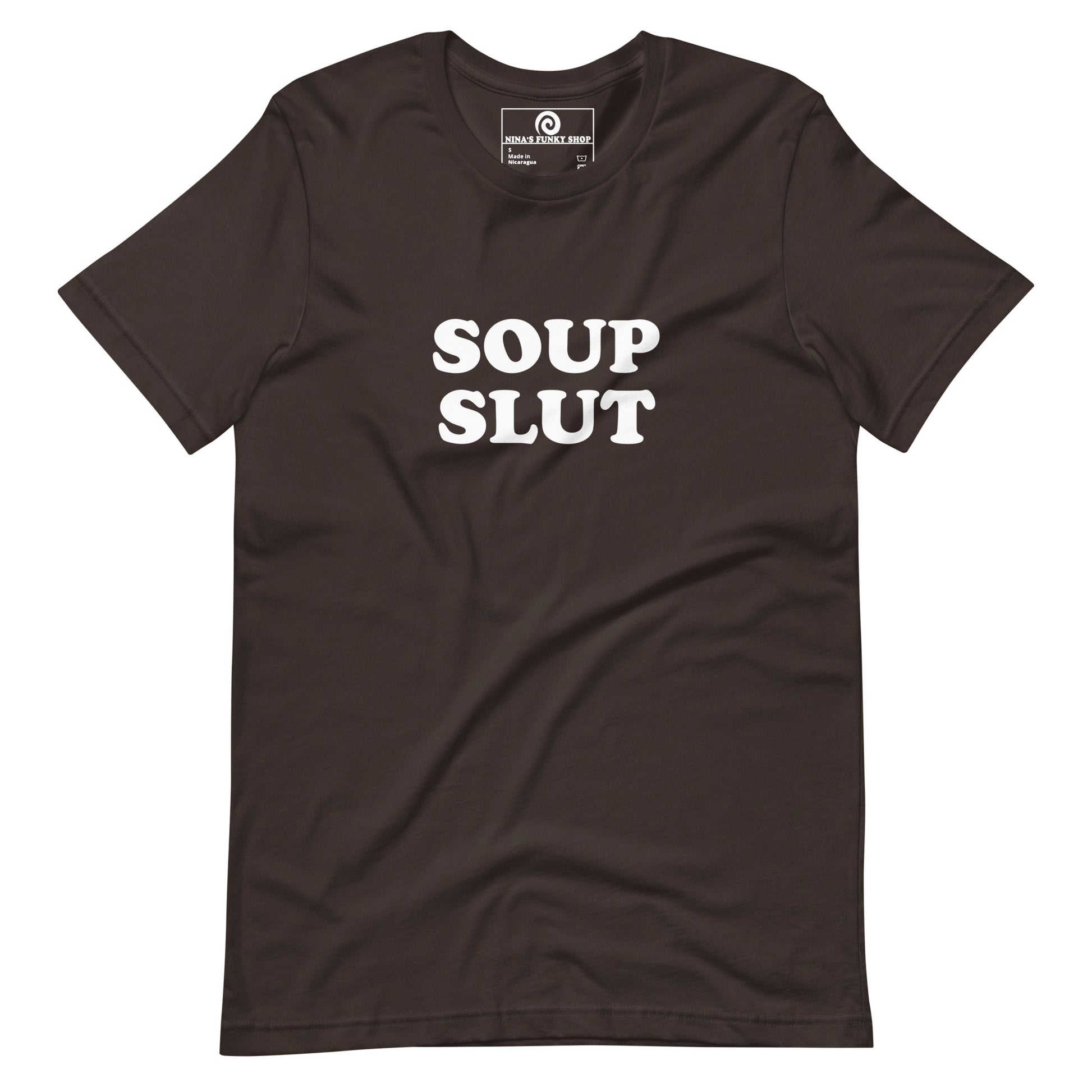 Brown soup slut t-shirt - Are you slut for soup? Looking for a funny gift for a foodie? Our Soup Slut T-shirt is just what you need. It's a soft and comfortable shirt with "Soup Slut", expertly printed on the front. The perfect tee for soup lovers and foodies of all kinds.