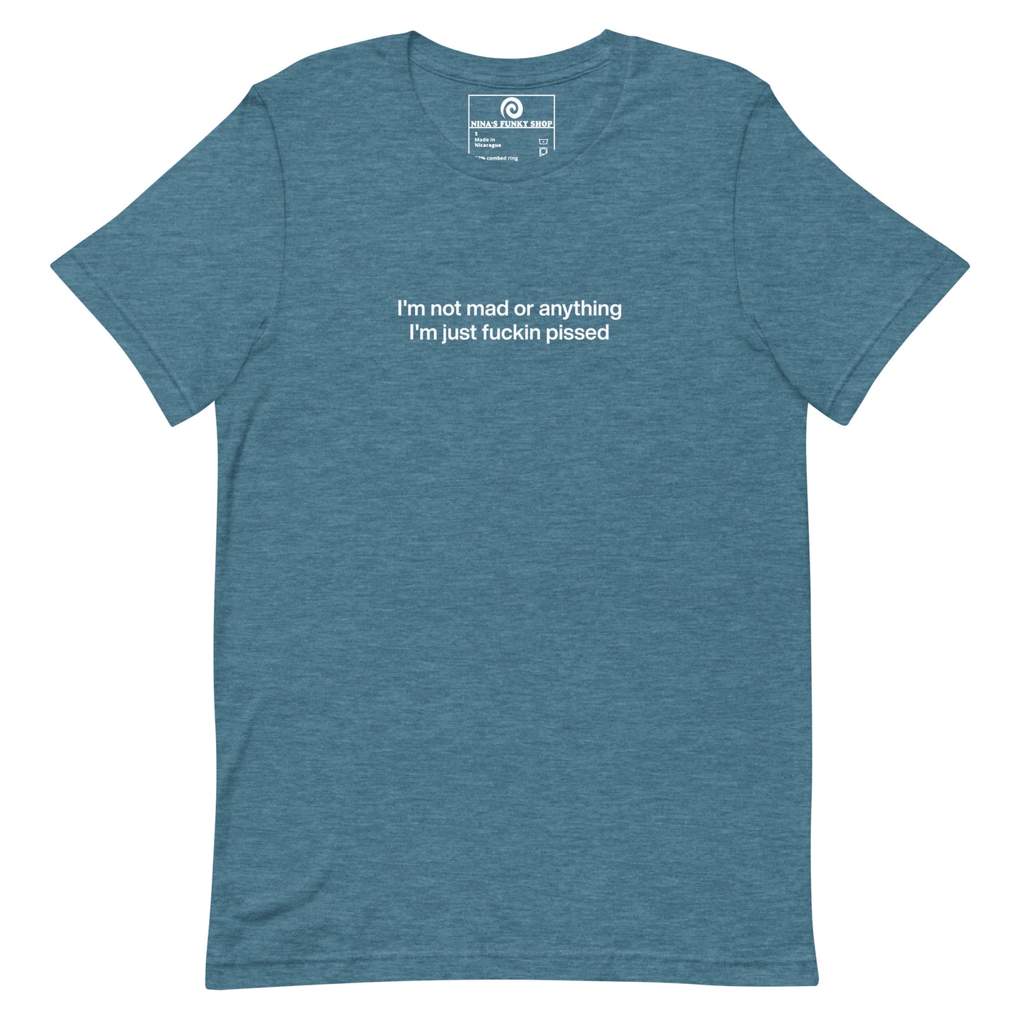 Teal t-shirt - This sarcastic T-shirt is soft and comfortable with "I'm not mad or anything I'm just fuckin pissed", expertly printed on the front. It's a unique and funny saying tee for everyday and it makes the perfect gift for a temperamental friend. Designed by Nina and made just for you.