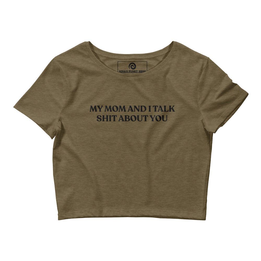 Green My mom and I talk shit about you crop top - Our "My Mom And I Talk Shit About You" Shirt is comfortable and perfect for everyday streetwear. It's a tight-fitting crop top with a funny saying, expertly printed on the front.