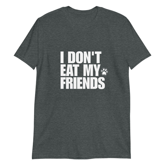 Gray I don't eat my friends vegan message shirt - I don't eat my friends t-shirt for vegans and vegetarians of all kinds. This soft and comfortable cotton tee is just what every true animal lover needs. Be kind to all kinds and eat your favorite plant based foods in a unique vegan t-shirt with a meaningful vegan message or give it as a gift to a plant based babe. 