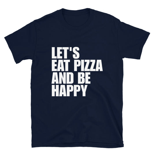 Let's eat pizza and be happy navy blue foodie t-shirt - Let's eat pizza and be happy. This funny foodie t-shirt is soft, comfortable and made just for you. The pizza lover t-shirt is classic streetwear with a cute and unique foodie message. Eat pizza with your favorite people in this unique and funny foodie t-shirt or give it as a gift to the pizza lover in your life. 