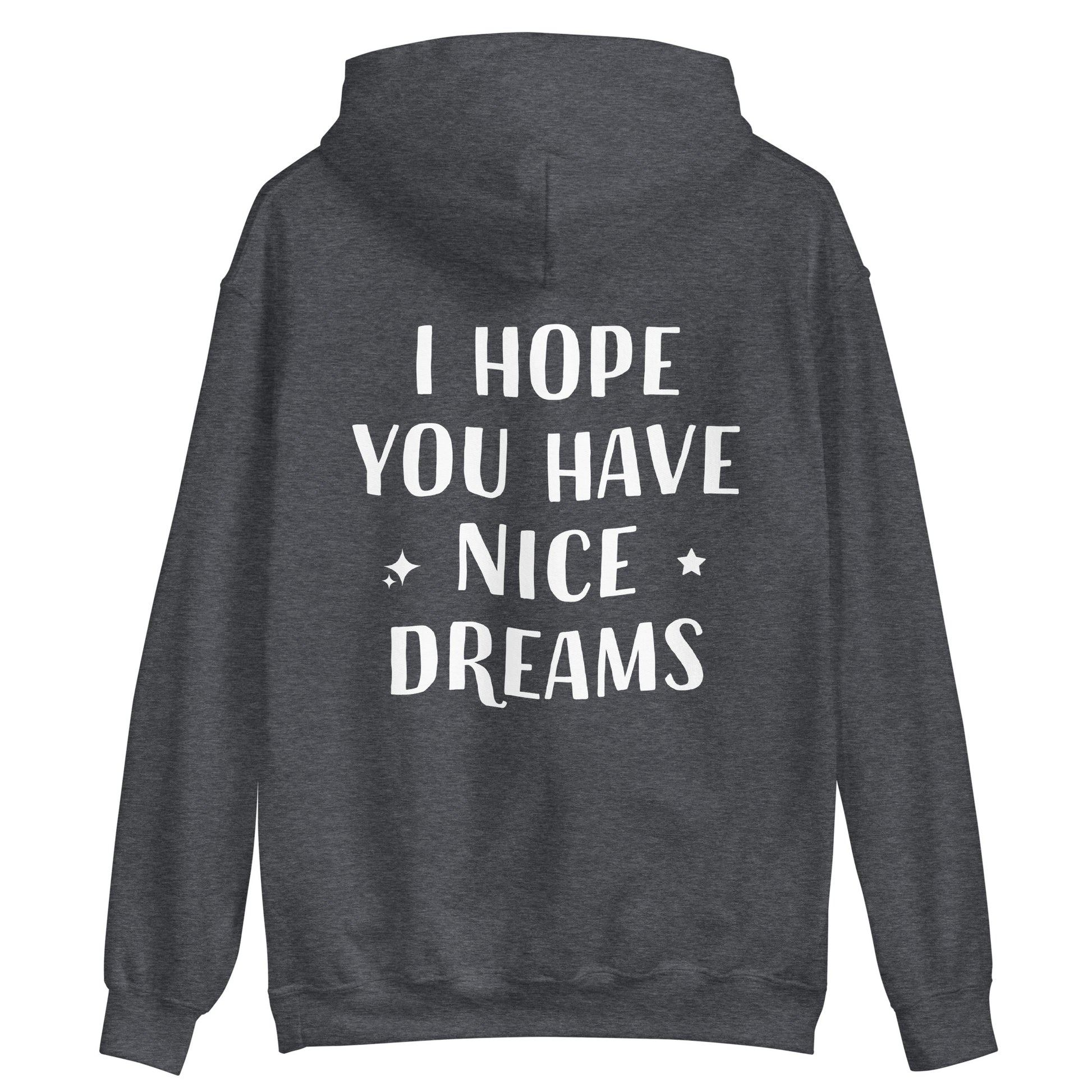 Gray positive quote hoodie with meaningful message - This I Hope You Have Nice Dreams hoodie is soft, cozy and made just for you. Have a good day and have good dreams too in this unique quote hoodie. It's a comfortable and cute hoodie with a meaningful message that inspires good thoughts. Wear this positive saying hoodie, be kind to all kinds and do what makes you smile. 