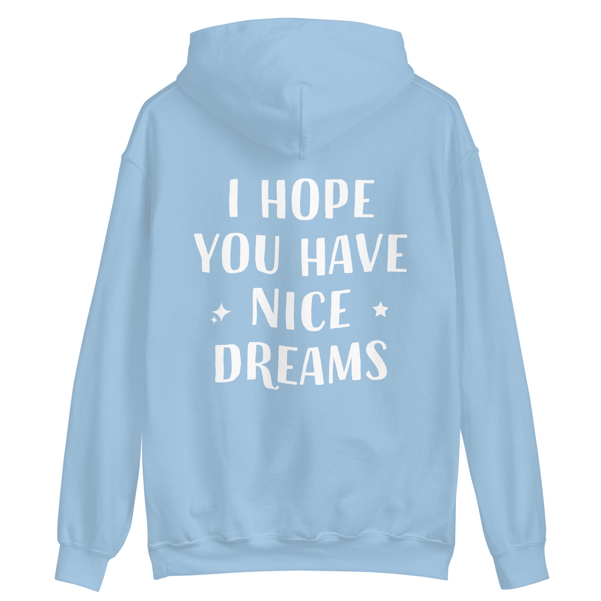 Light blue positive saying hoodie for good vibes - This I Hope You Have Nice Dreams hoodie is soft, cozy and made just for you. Have a good day and have good dreams too in this unique quote hoodie. It's a comfortable and cute hoodie with a meaningful message that inspires good thoughts. Wear this positive saying hoodie, be kind to all kinds and do what makes you smile. 