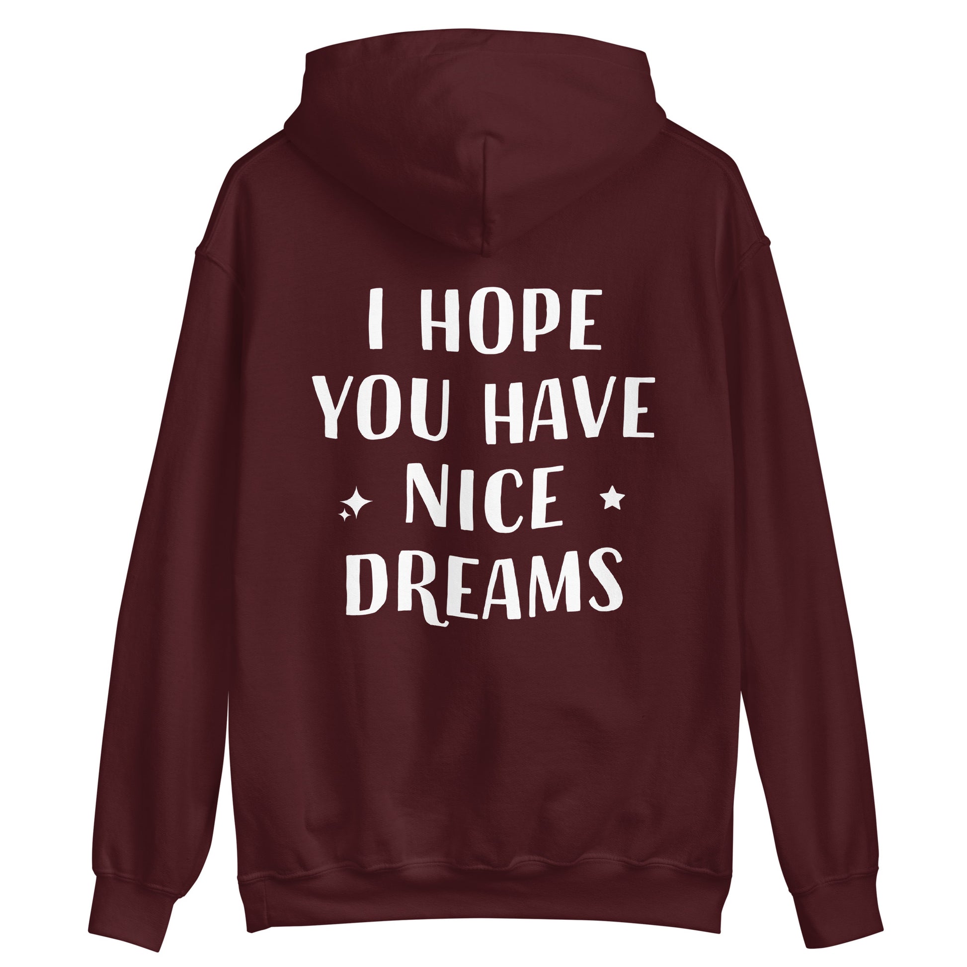 Maroon inspirational quote hoodie with positive saying - This I Hope You Have Nice Dreams hoodie is soft, cozy and made just for you. Have a good day and have good dreams too in this unique quote hoodie. It's a comfortable and cute hoodie with a meaningful message that inspires good thoughts. Wear this positive saying hoodie, be kind to all kinds and do what makes you smile. 