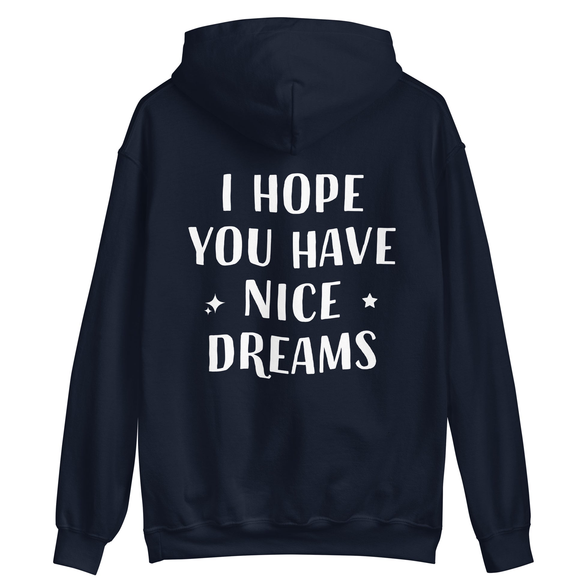 Navy blue positive saying hoodie with inspirational quote - This I Hope You Have Nice Dreams hoodie is soft, cozy and made just for you. Have a good day and have good dreams too in this unique quote hoodie. It's a comfortable and cute hoodie with a meaningful message that inspires good thoughts. Wear this positive saying hoodie, be kind to all kinds and do what makes you smile. 